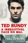 Ted Bundy: A Irresistível Face do Mal